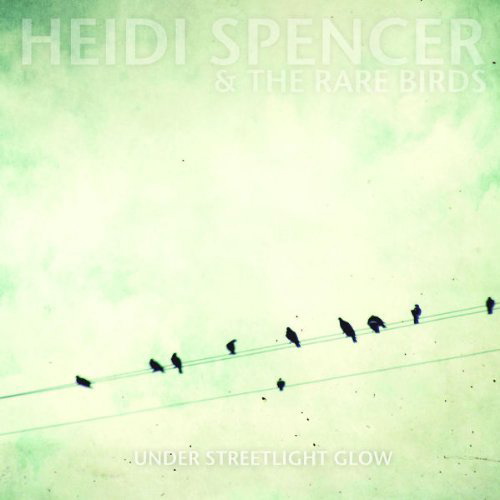 Heidi Spencer And The Rare Birds - Under Streetlight Glow