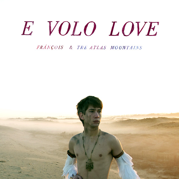 Francois & The Atlas Mountains - E Volo Love