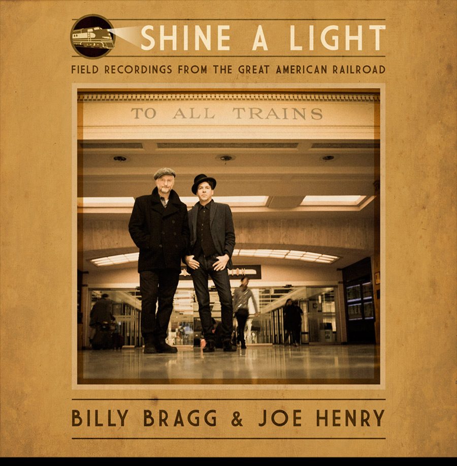 Billy Bragg & Joe Henry - SHINE A LIGHT – FIELD RECORDINGS FROM THE GREAT AMERICAN RAILROAD, VÖ: 23.09.2016